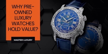 Why Pre-Owned Luxury Watches Can Hold (and Even Increase) Their Value