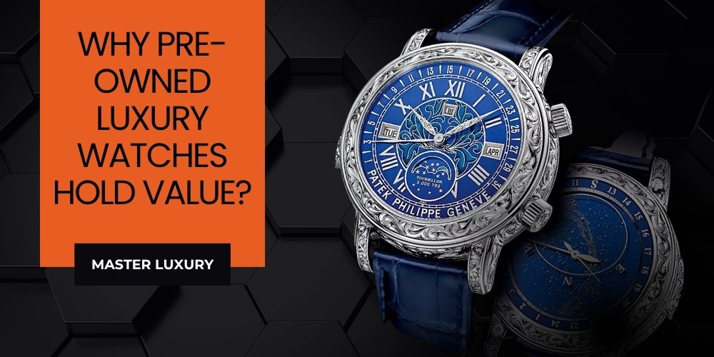 Why Pre-Owned Luxury Watches Can Hold (and Even Increase) Their Value